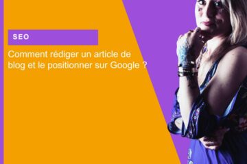 Comment rédiger un article de blog et le positionner sur Google ?