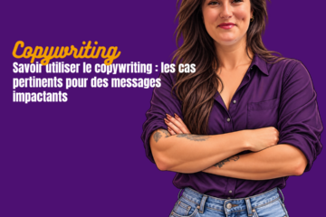 Savoir utiliser le copywriting les cas pertinents pour des messages impactants