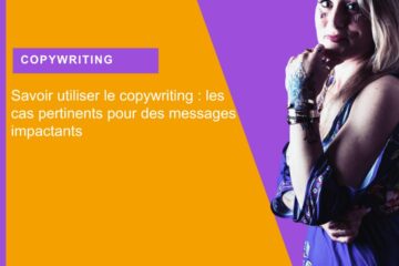 Savoir utiliser le copywriting les cas pertinents pour des messages impactants